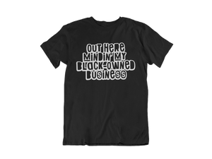OUT HERE MINDIN' MY BLACK OWNED BUSINESS TEE