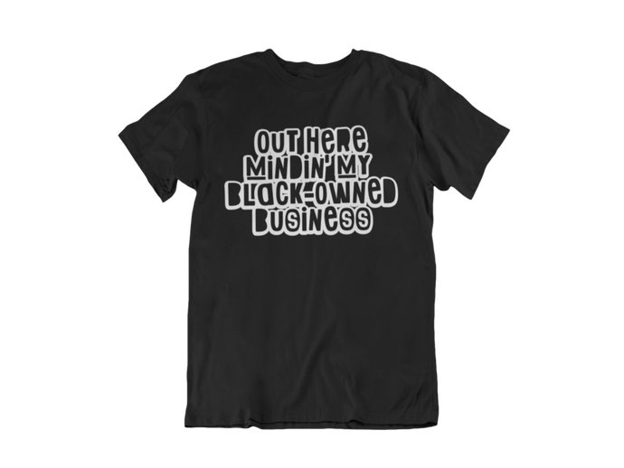 OUT HERE MINDIN' MY BLACK OWNED BUSINESS TEE