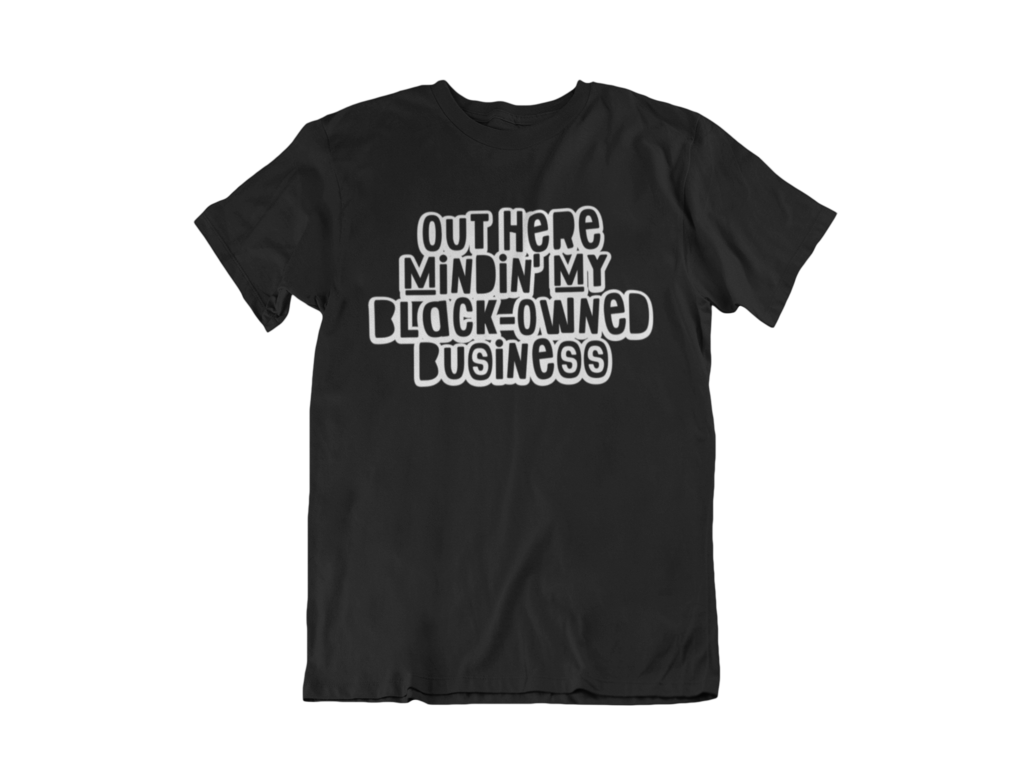 OUT HERE MINDIN' MY BLACK OWNED BUSINESS TEE