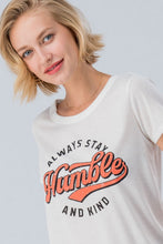 Load image into Gallery viewer, ALWAYS STAY HUMBLE AND KIND TEE
